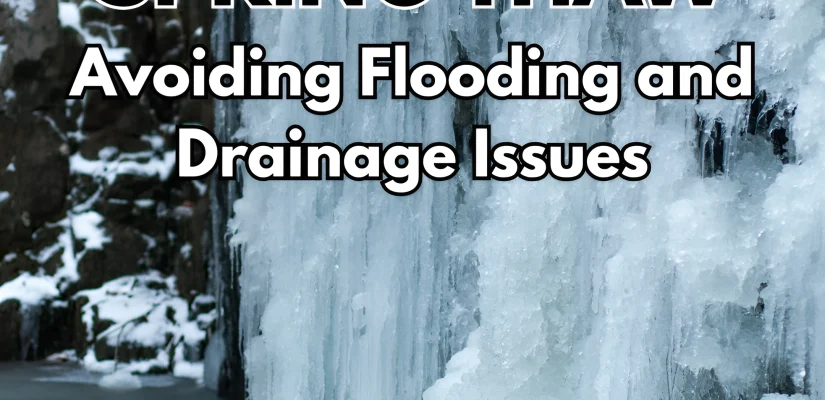 Preparing for Spring Thaw: Avoiding Flooding and Drainage Issues